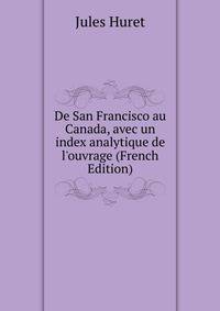 De San Francisco au Canada, avec un index analytique de l'ouvrage (French Edition)