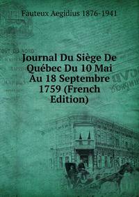 Journal Du Siege De Quebec Du 10 Mai Au 18 Septembre 1759 (French Edition)