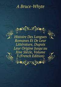 Histoire Des Langues Romanes Et De Leur Litt?rature, Dupuis Leur Origine Jusqu'au Xive Si?cle, Volume 3 (French Edition)