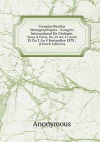 Comptes Rendus Stenographiques .: Congres International De Geologie, Tenu A Paris, Du 29 Au 31 Aout Et Du 2 Au 4 Septembre 1878 . (French Edition)