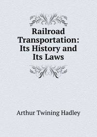 Railroad Transportation: Its History and Its Laws