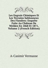 Les Engrais Chimiques Et Les Terrains Sablonneux Des Flandres: Enquete Faite Au Chateau De Welden En 1868 Et 1871, Volume 2 (French Edition)