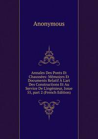 Annales Des Ponts Et Chauss?es: M?moires Et Documents Relatif ? L'art Des Constructions Et Au Service De L'ing?nieur, Issue 55, part 2 (French Edition)
