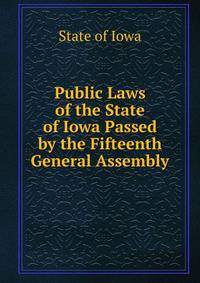 Public Laws of the State of Iowa Passed by the Fifteenth General Assembly