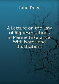 A Lecture on the Law of Representations in Marine Insurance: With Notes and Illustrations