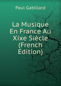 La Musique En France Au Xixe Siecle (French Edition)