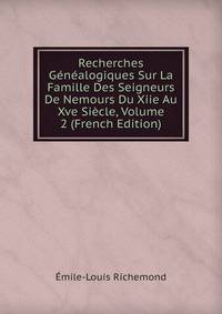Recherches Genealogiques Sur La Famille Des Seigneurs De Nemours Du Xiie Au Xve Siecle, Volume 2 (French Edition)