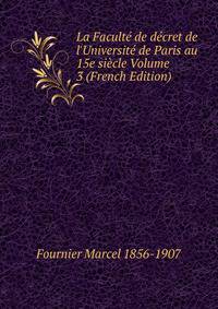 La Facult? de d?cret de l'Universit? de Paris au 15e si?cle Volume 3 (French Edition)