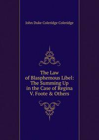 The Law of Blasphemous Libel: The Summing Up in the Case of Regina V. Foote &amp; Others