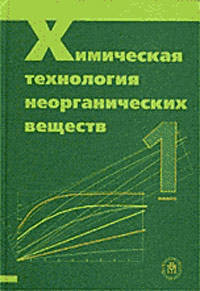 Химическая технология неорганических веществ.В 2-х кн.Кн.1.( Учебное пособие для студентов вузов.Изд-во'Высшая школа').