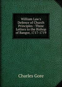 William Law's Defence of Church Principles : Three Letters to the Bishop of Bangor, 1717-1719
