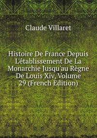 Histoire De France Depuis L'?tablissement De La Monarchie Jusqu'au R?gne De Louis Xiv, Volume 29 (French Edition)