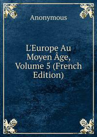 L'Europe Au Moyen ?ge, Volume 5 (French Edition)