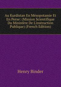 Au Kurdistan En M?sopotamie Et En Perse: (Mission Scientifique Du Minist?re De L'instruction Publique) (French Edition)
