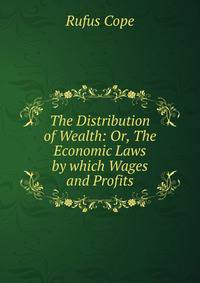 The Distribution of Wealth: Or, The Economic Laws by which Wages and Profits