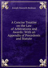 A Concise Treatise on the Law of Arbitrations and Awards: With an Appendix of Precedents and Statute