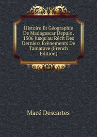 Histoire Et G?ographie De Madagascar Depuis . 1506 Jusqu'au R?cit Des Derniers ?v?nements De Tamatave (French Edition)