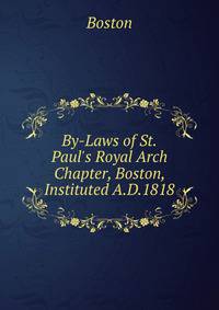 By-Laws of St.Paul's Royal Arch Chapter, Boston, Instituted A.D.1818