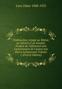 Timbouctou, voyage au Maroc, au Sahara et au Soudan. Traduit de l'allemand avec l'autorisation de l'auteur par Pierre Lehautcourt Volume 1 (French Edition)