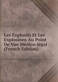 Les Explosifs Et Les Explosions Au Point De Vue Medico-legal (French Edition)