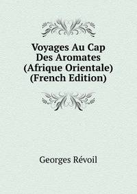 Voyages Au Cap Des Aromates (Afrique Orientale) (French Edition)