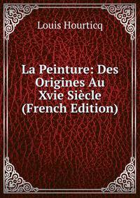 La Peinture: Des Origines Au Xvie Siecle (French Edition)