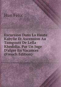 Excursion Dans La Haute Kabylie Et Ascension Au Tamgoutt De Lella Khedidja. Par Un Juge D'alger En Vacances (French Edition)