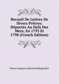 Recueil De Lettres De Divers Pretres: Deportes Au Dela Des Mers, En 1793 Et 1798 (French Edition)