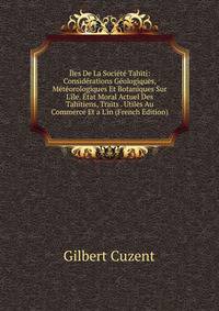 ?les De La Soci?t? Tahiti: Consid?rations G?ologiques, M?t?orologiques Et Botaniques Sur L'?le. ?tat Moral Actuel Des Tahitiens, Traits . Utiles Au Commerce Et a L'in (French Edition)