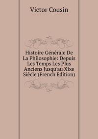 Histoire G?n?rale De La Philosophie: Depuis Les Temps Les Plus Anciens Jusqu'au Xixe Si?cle (French Edition)