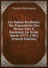 Les Salons Bordelais: Ou, Expositions Des Beaux-Arts A Bordeaux Au Xviiie Siecle (1771-1787) (French Edition)