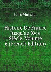Histoire De France Jusqu'au Xvie Si?cle, Volume 6 (French Edition)