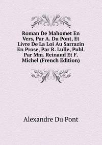 Roman De Mahomet En Vers, Par A. Du Pont, Et Livre De La Loi Au Sarrazin En Prose, Par R. Lulle, Publ. Par Mm. Reinaud Et F. Michel (French Edition)