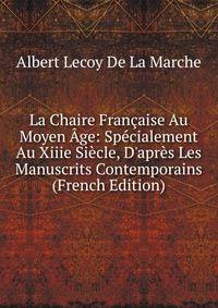 La Chaire Fran?aise Au Moyen ?ge: Sp?cialement Au Xiiie Si?cle, D'apr?s Les Manuscrits Contemporains (French Edition)