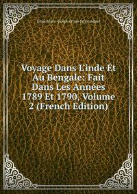 Voyage Dans L'inde Et Au Bengale: Fait Dans Les Ann?es 1789 Et 1790, Volume 2 (French Edition)
