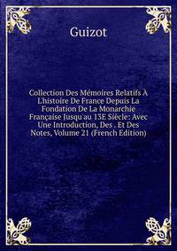 Collection Des M?moires Relatifs ? L'histoire De France Depuis La Fondation De La Monarchie Fran?aise Jusqu'au 13E Si?cle: Avec Une Introduction, Des . Et Des Notes, Volume 21 (French Edition)