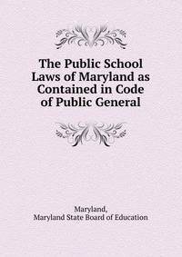 The Public School Laws of Maryland as Contained in Code of Public General