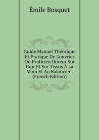 Guide Manuel Th?orique Et Pratique De L'ouvrier Ou Praticien Doreur Sur Cuir Et Sur Tissus ? La Main Et Au Balancier . (French Edition)