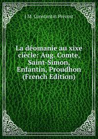 La deomanie au xixe ciecle: Aug. Comte, Saint-Simon, Enfantin, Proudhon (French Edition)