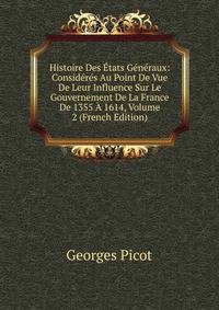 Histoire Des Etats Generaux: Consideres Au Point De Vue De Leur Influence Sur Le Gouvernement De La France De 1355 A 1614, Volume 2 (French Edition)