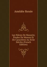 Les Nieces De Mazarin; Etudes De Moeurs Et De Caracteres Au Xviie Siecles (French Edition)