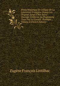 Pr?cis Historique Et Critique De La Litt?rature Fran?aise Depuis Les Origines Jusqu'? Nos Jours: Ouvrage Conforme Au Programme Trac? Par Le Conseil . Publique ., Volume 2 (French Edition)