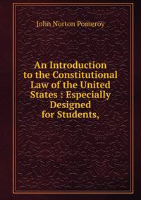 An Introduction to the Constitutional Law of the United States : Especially Designed for Students,