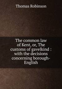 The common law of Kent, or, The customs of gavelkind : with the decisions concerning borough-English