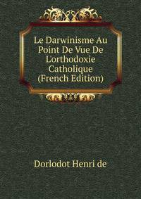 Le Darwinisme Au Point De Vue De L'orthodoxie Catholique (French Edition)