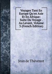 Voyages Tant En Europe Qu'en Asie Et En Afrique: Suite Du Voyage . Au Levant, Volume 3 (French Edition)