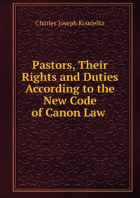 Pastors, Their Rights and Duties According to the New Code of Canon Law .