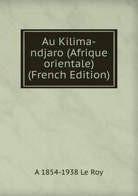 Au Kilima-ndjaro (Afrique orientale) (French Edition)