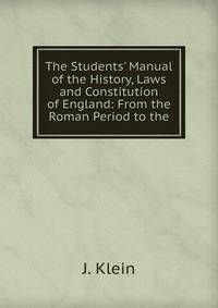 The Students' Manual of the History, Laws and Constitution of England: From the Roman Period to the