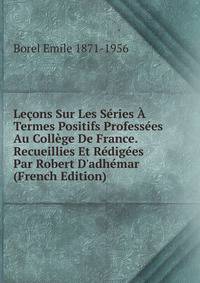 Le?ons Sur Les S?ries ? Termes Positifs Profess?es Au Coll?ge De France. Recueillies Et R?dig?es Par Robert D'adh?mar (French Edition)